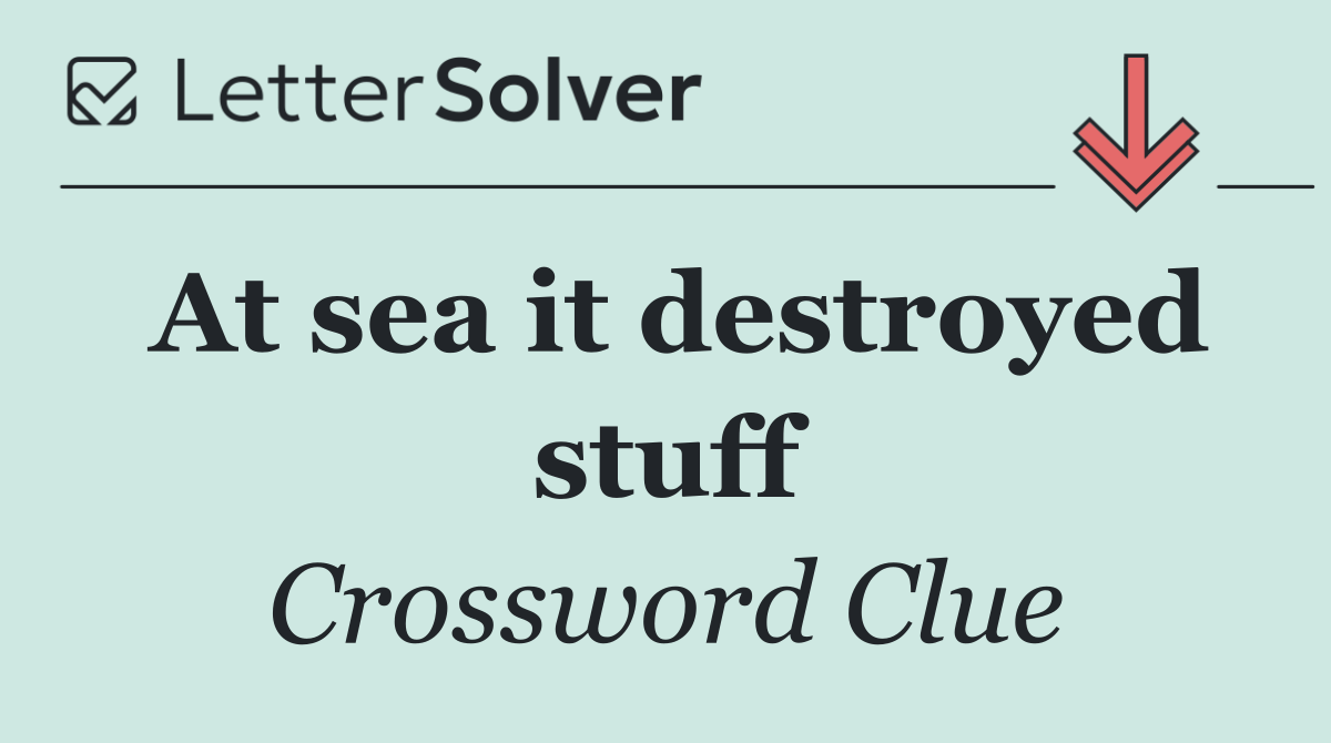 At sea it destroyed stuff