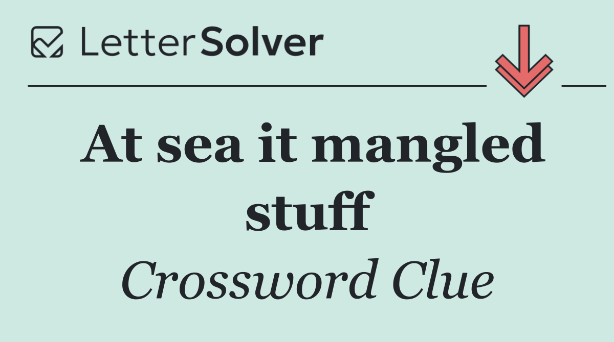 At sea it mangled stuff