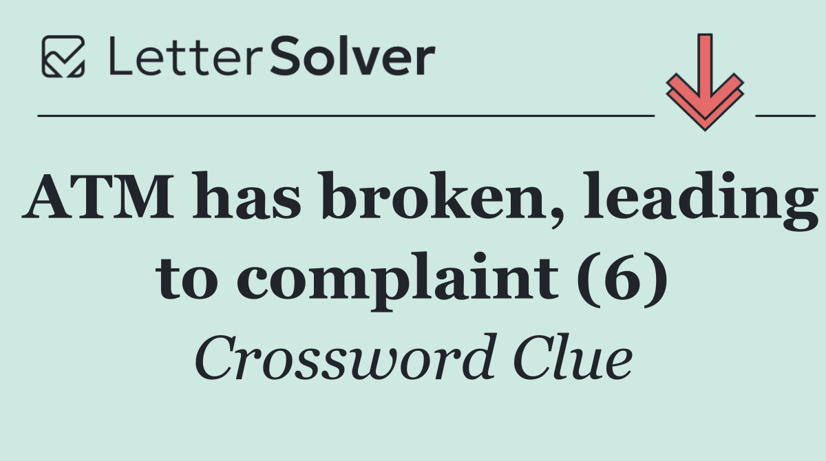 ATM has broken, leading to complaint (6)