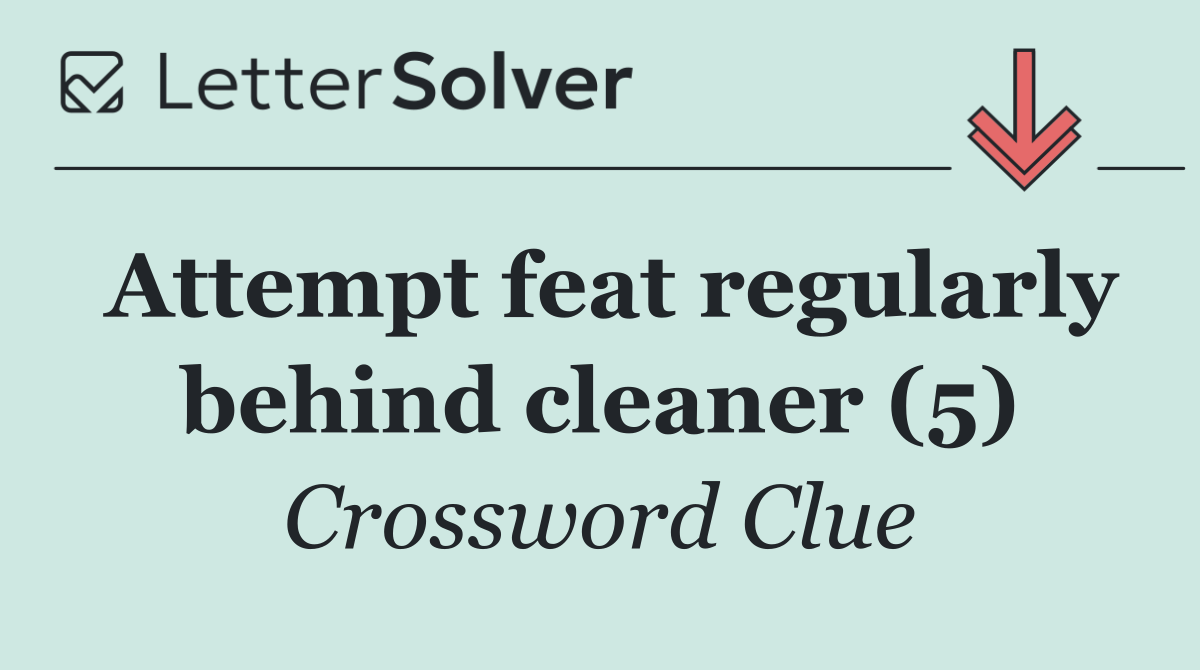 Attempt feat regularly behind cleaner (5)