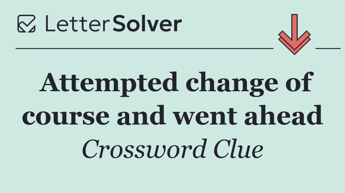 Attempted change of course and went ahead