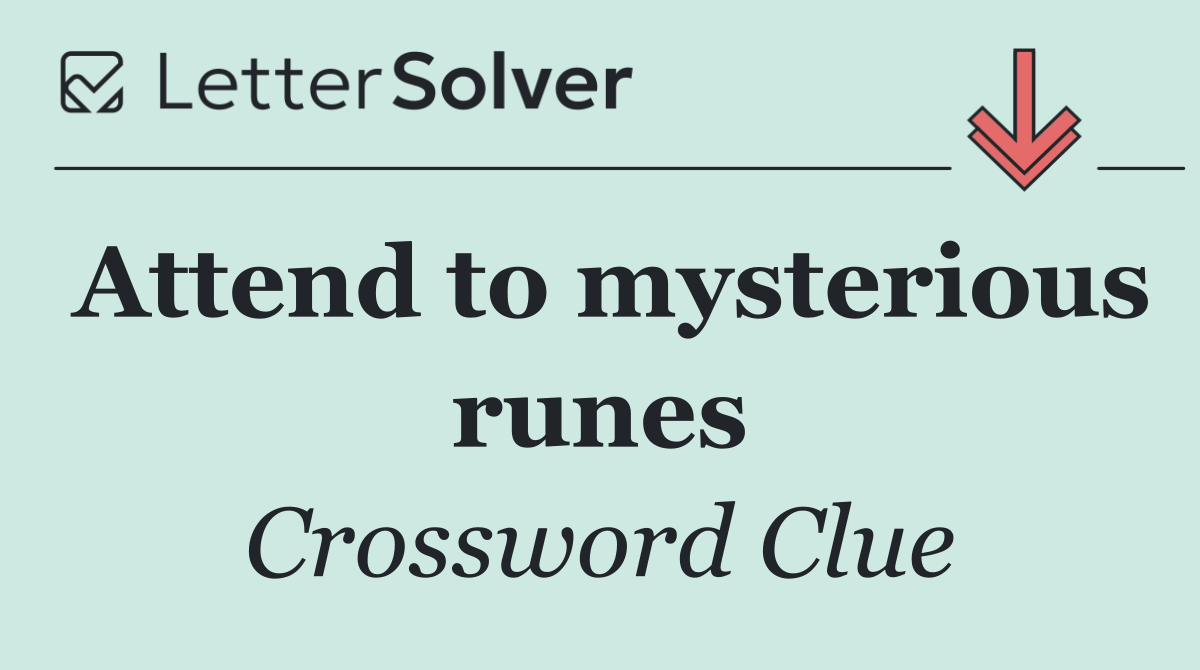 Attend to mysterious runes