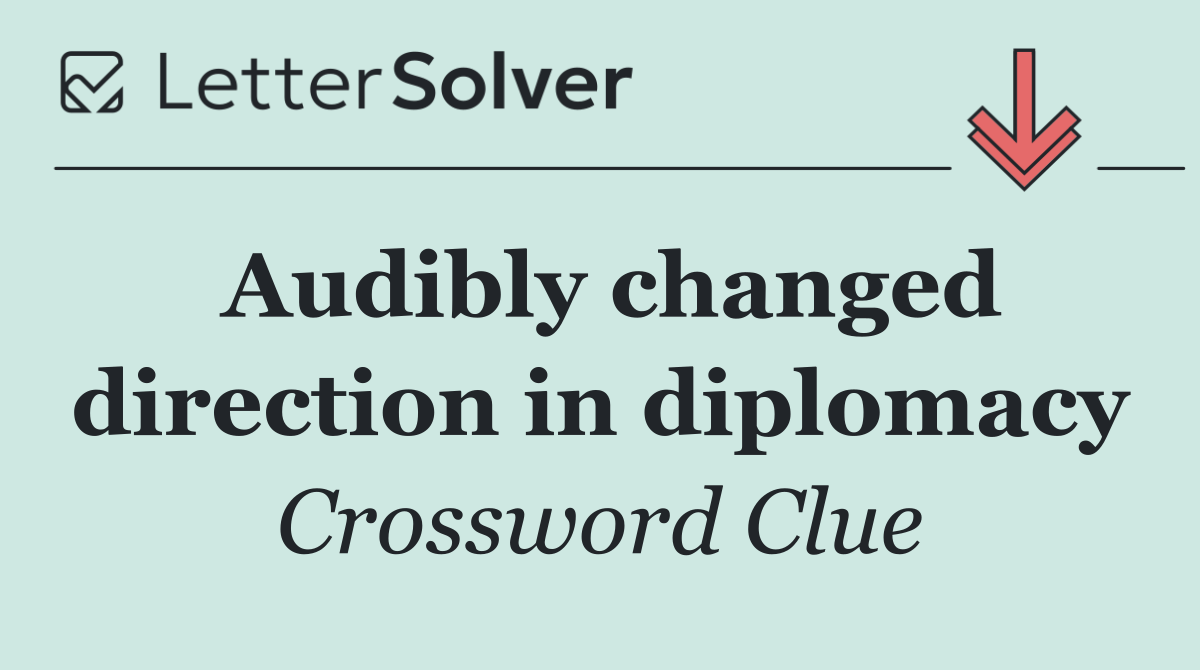 Audibly changed direction in diplomacy
