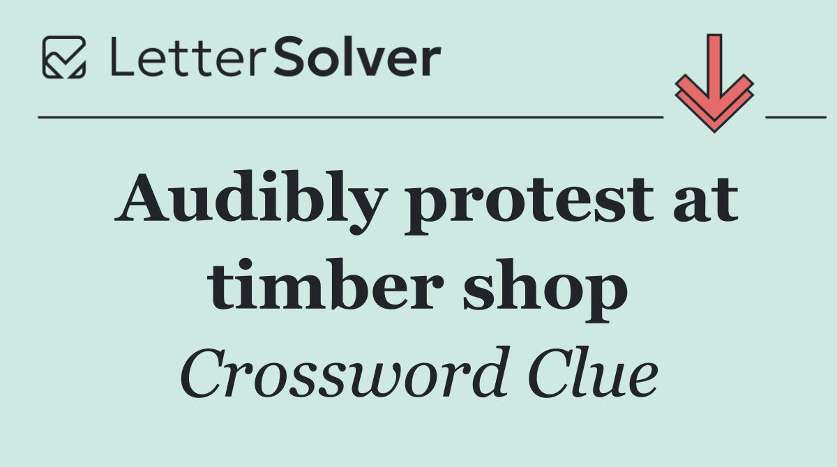 Audibly protest at timber shop