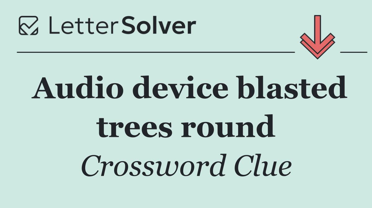 Audio device blasted trees round