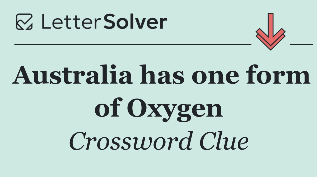 Australia has one form of Oxygen