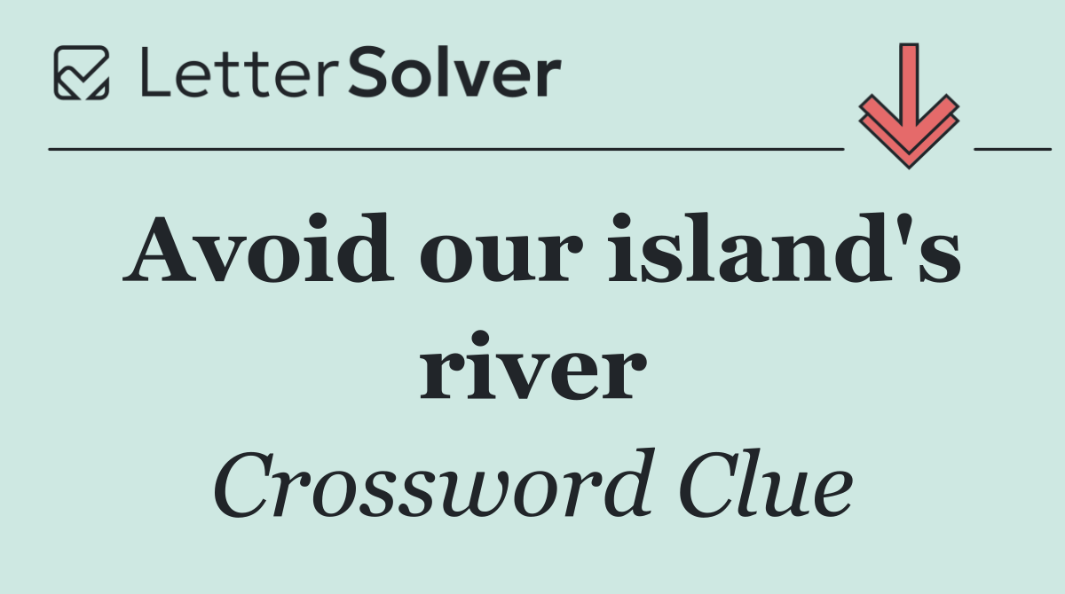 Avoid our island's river
