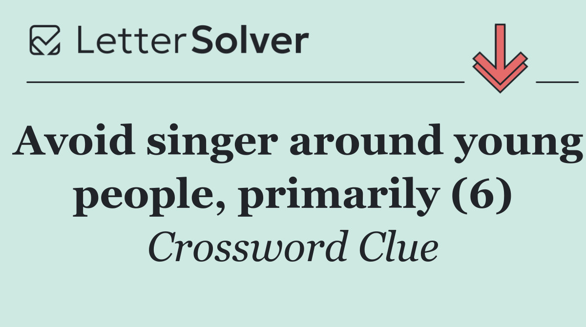 Avoid singer around young people, primarily (6)