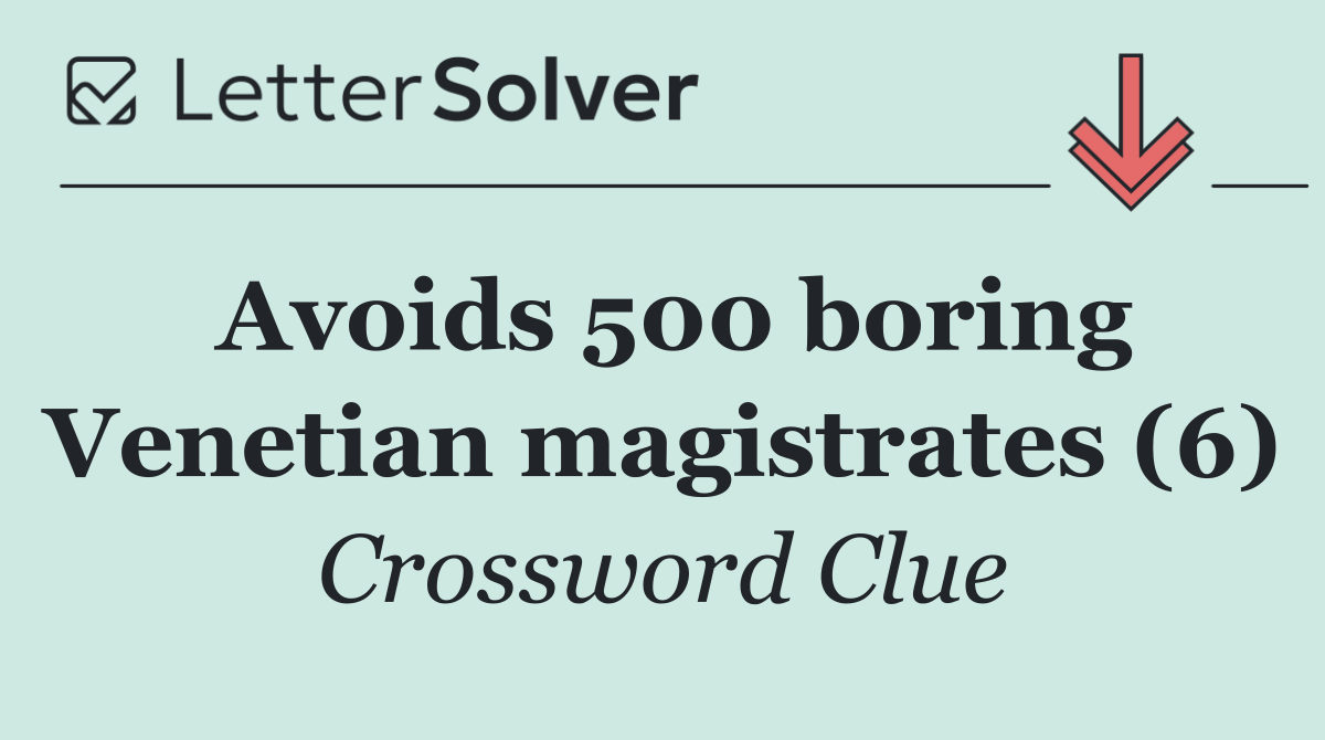 Avoids 500 boring Venetian magistrates (6)