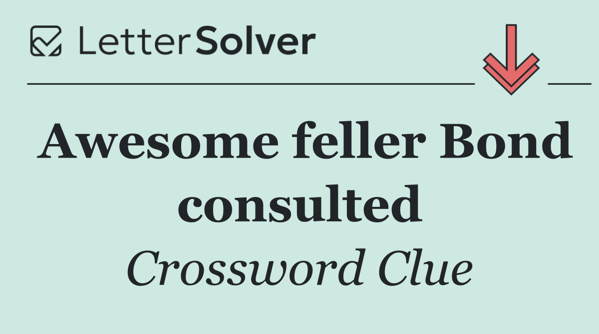 Awesome feller Bond consulted