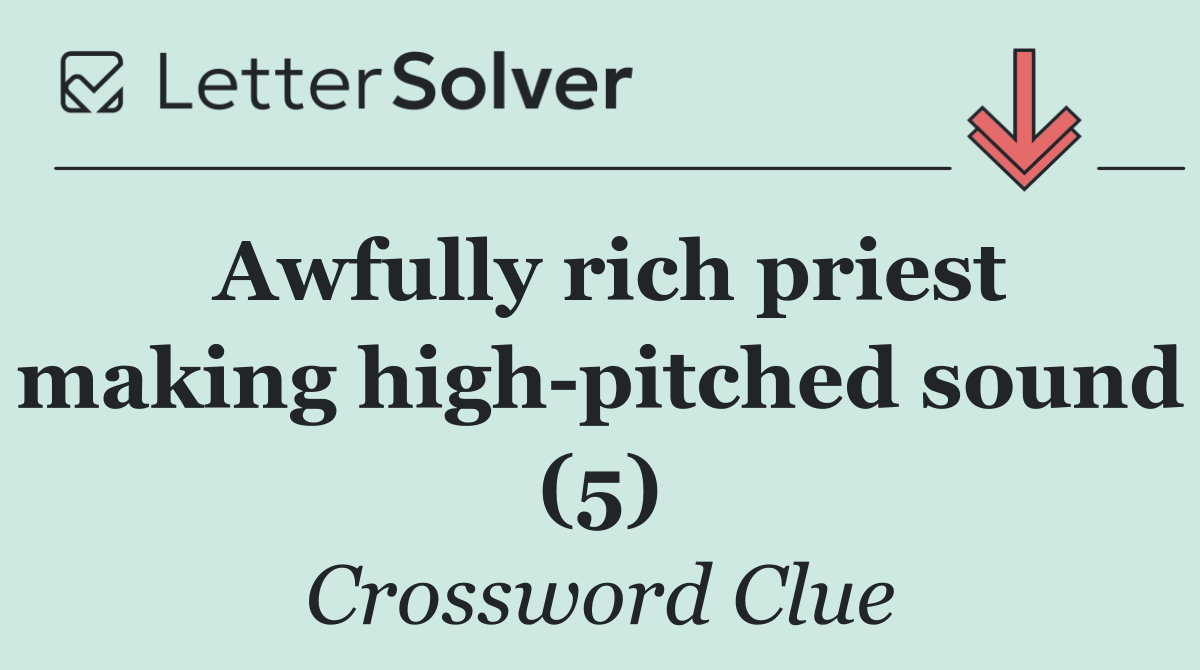 Awfully rich priest making high pitched sound (5)