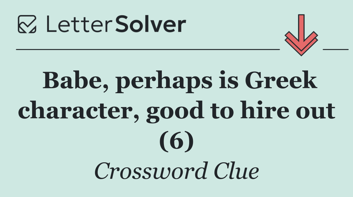 Babe, perhaps is Greek character, good to hire out (6)