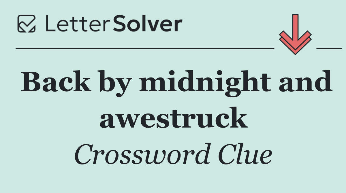 Back by midnight and awestruck