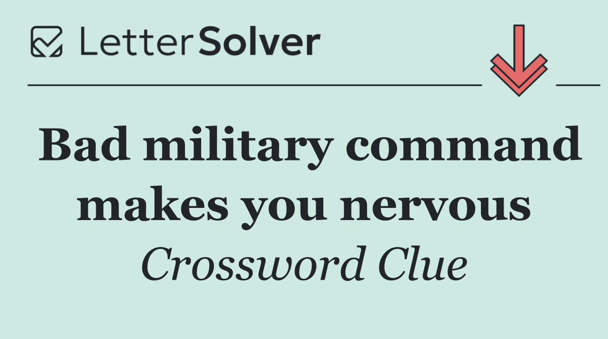 Bad military command makes you nervous