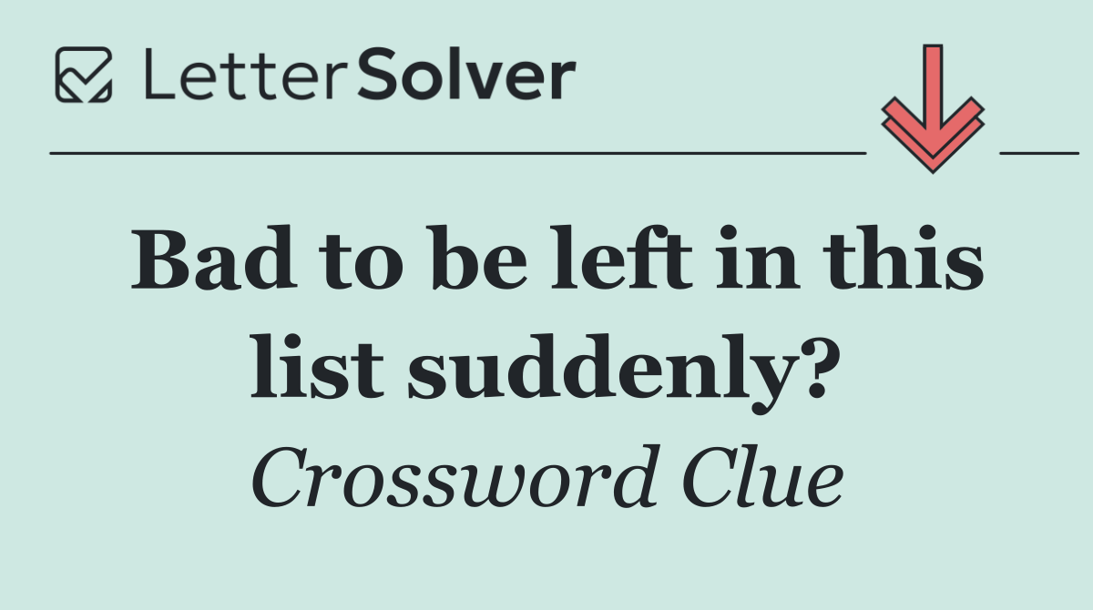 Bad to be left in this list suddenly?