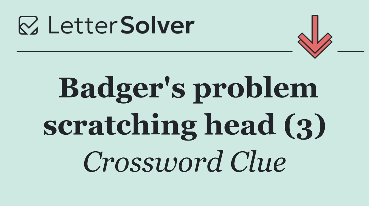 Badger's problem scratching head (3)