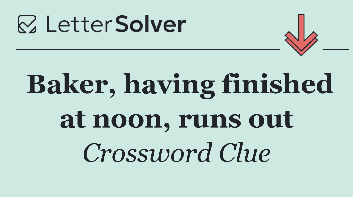 Baker, having finished at noon, runs out