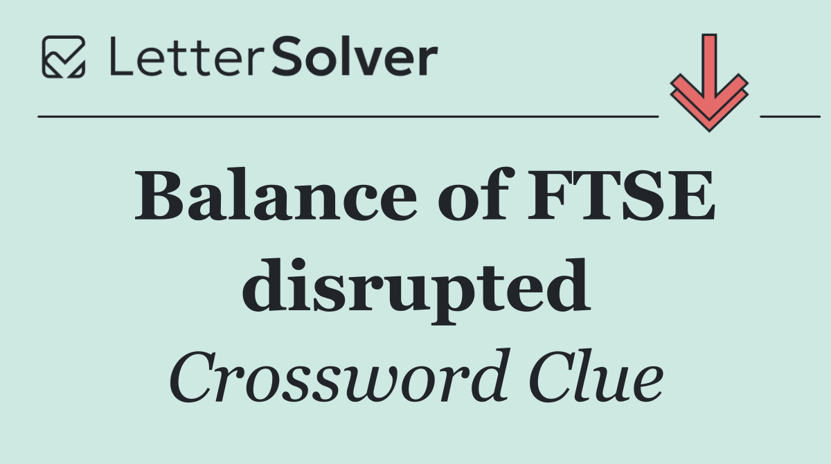 Balance of FTSE disrupted