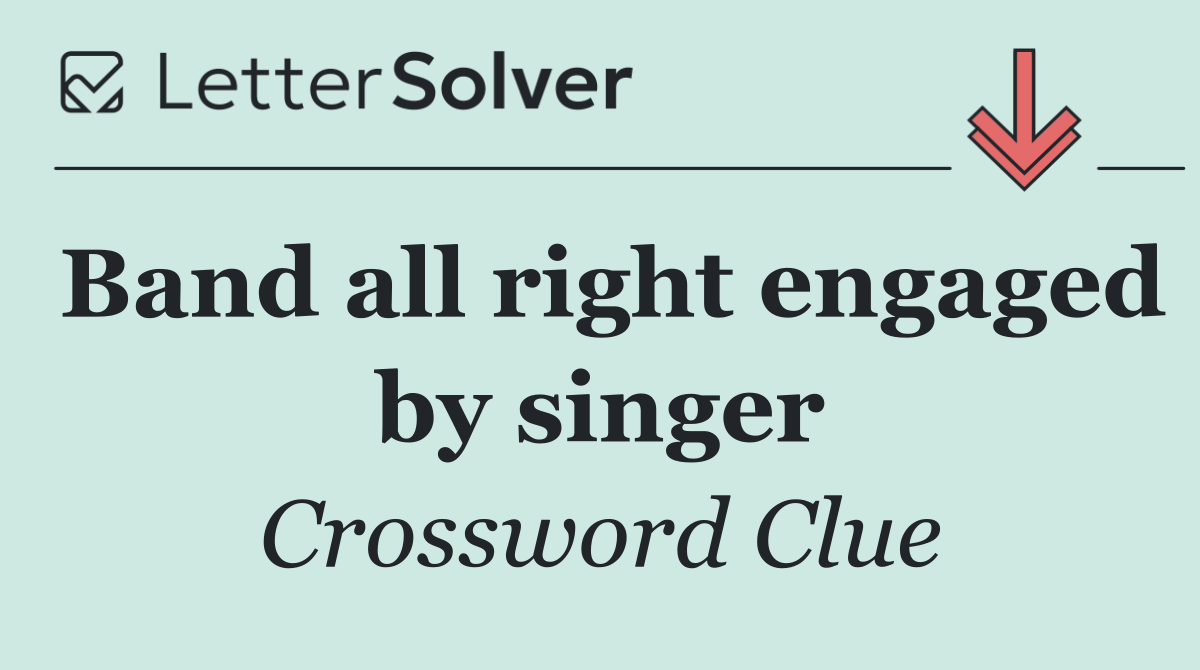 Band all right engaged by singer