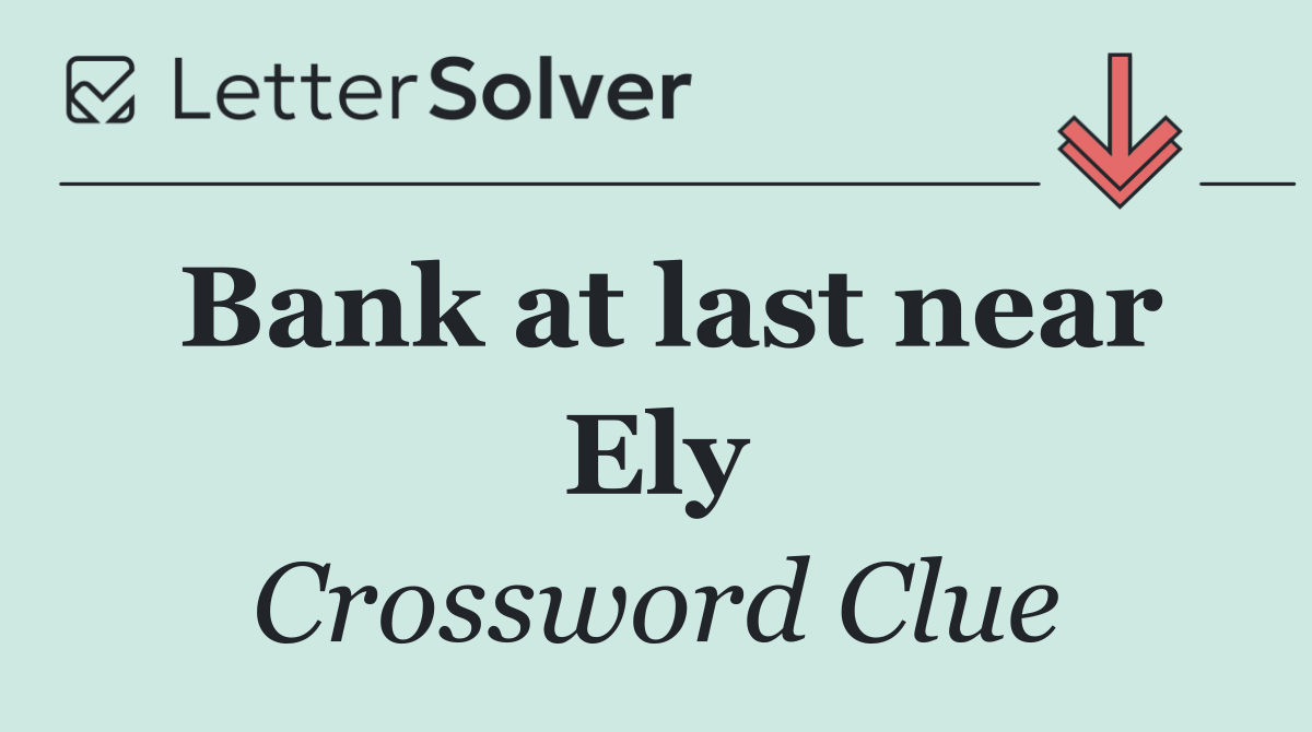 Bank at last near Ely