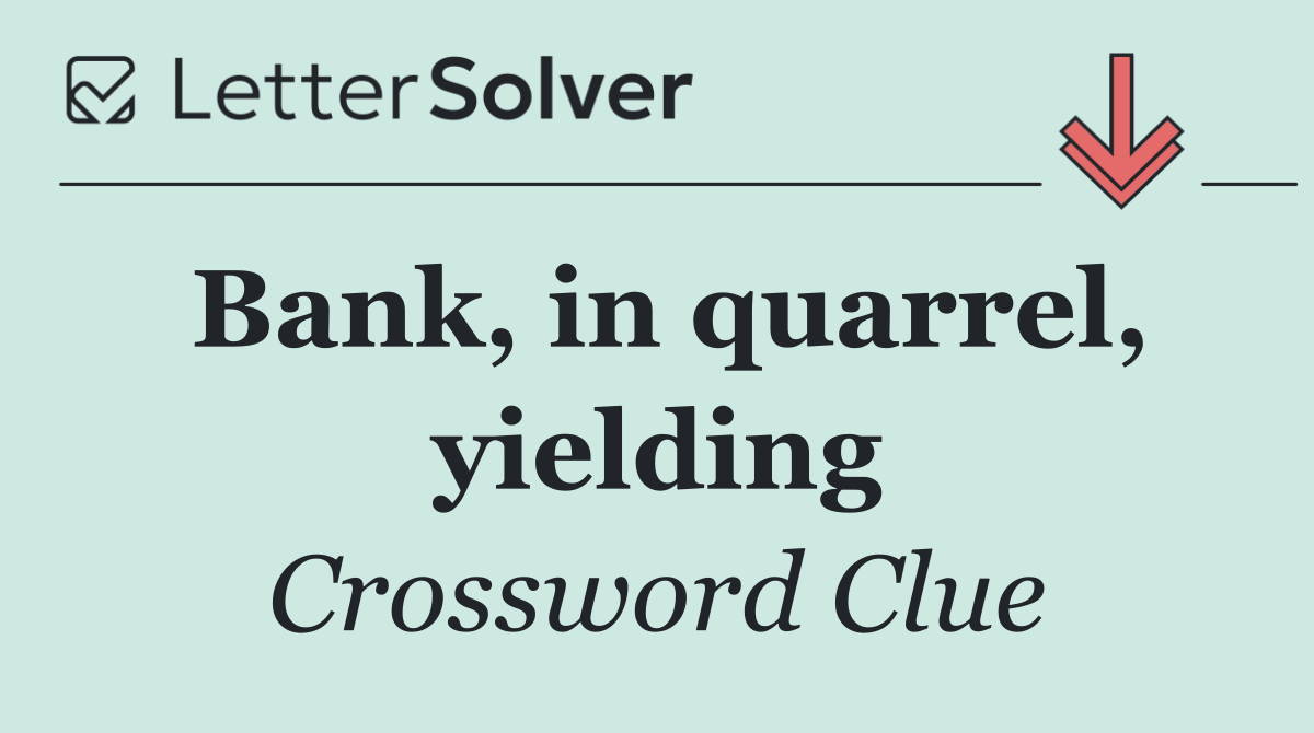 Bank, in quarrel, yielding