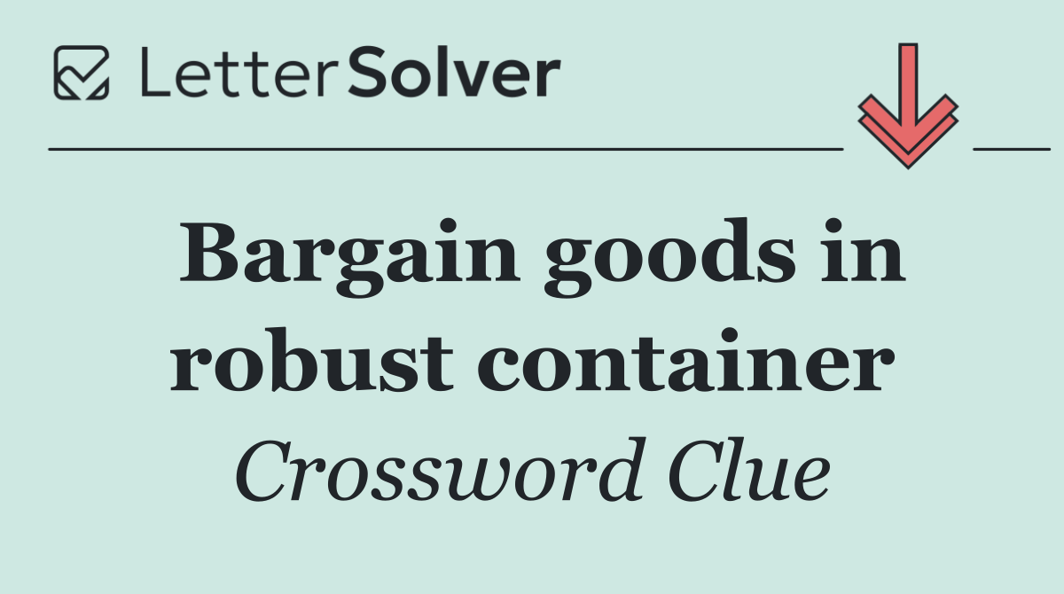 Bargain goods in robust container