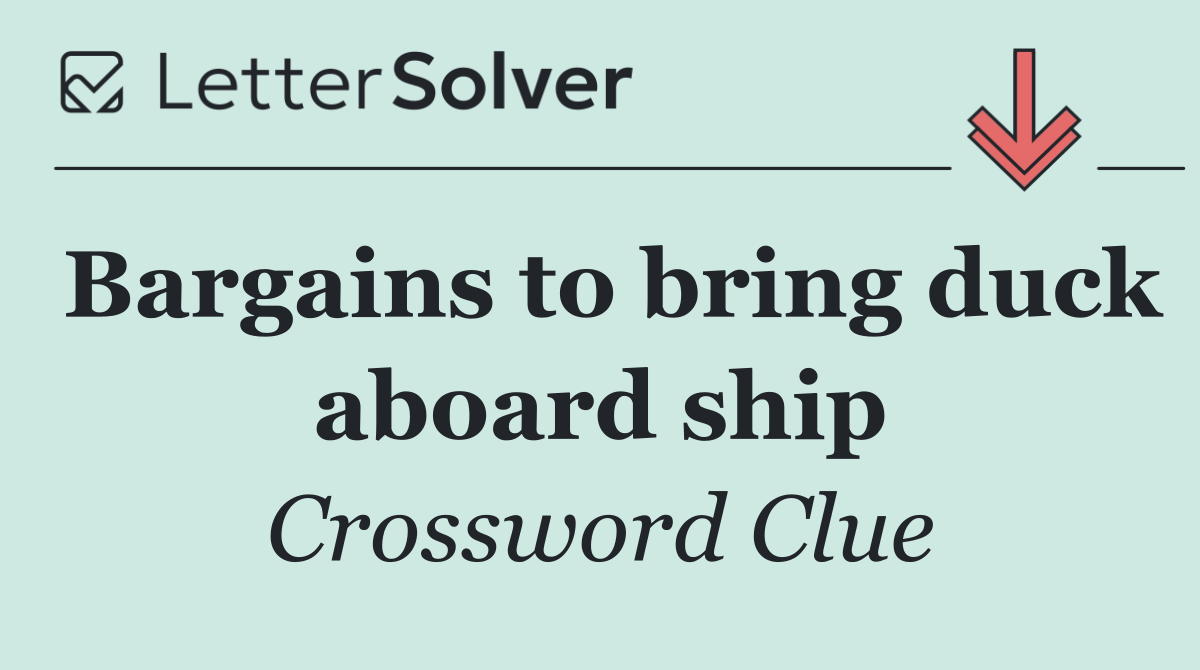 Bargains to bring duck aboard ship