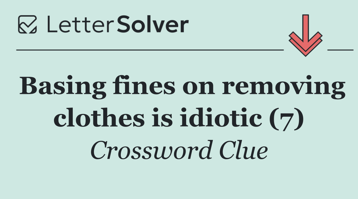 Basing fines on removing clothes is idiotic (7)