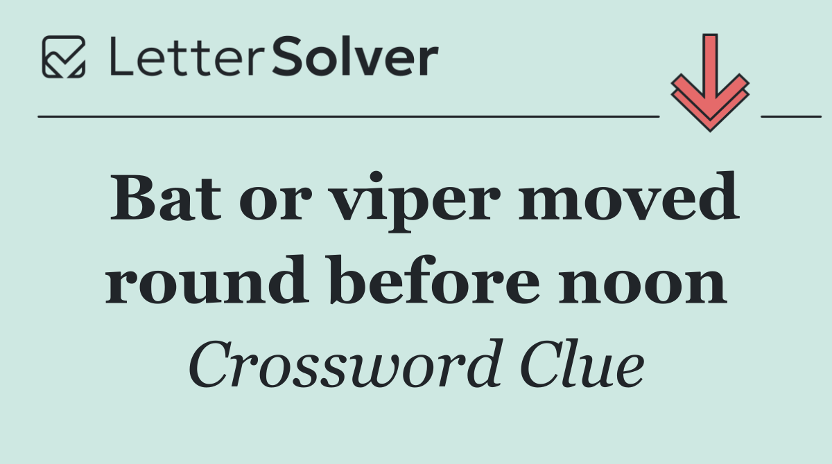 Bat or viper moved round before noon