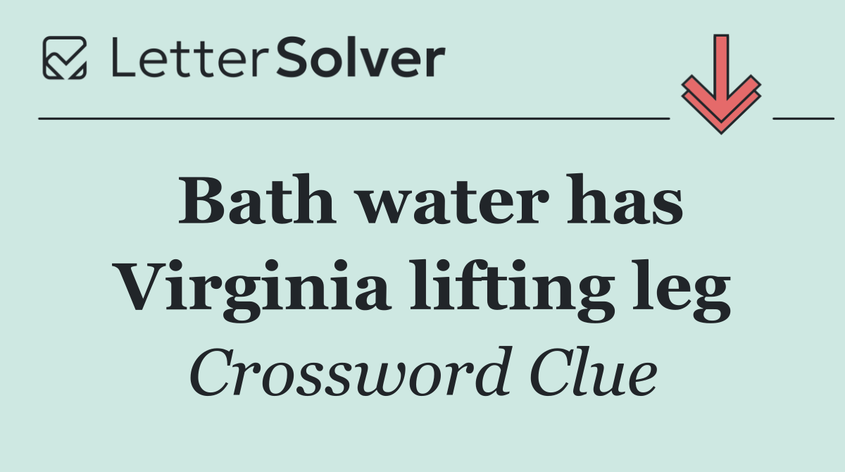 Bath water has Virginia lifting leg