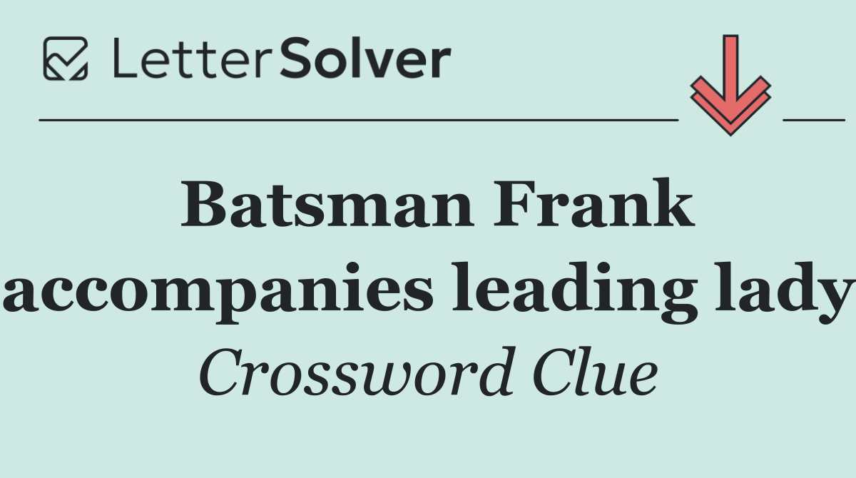 Batsman Frank accompanies leading lady