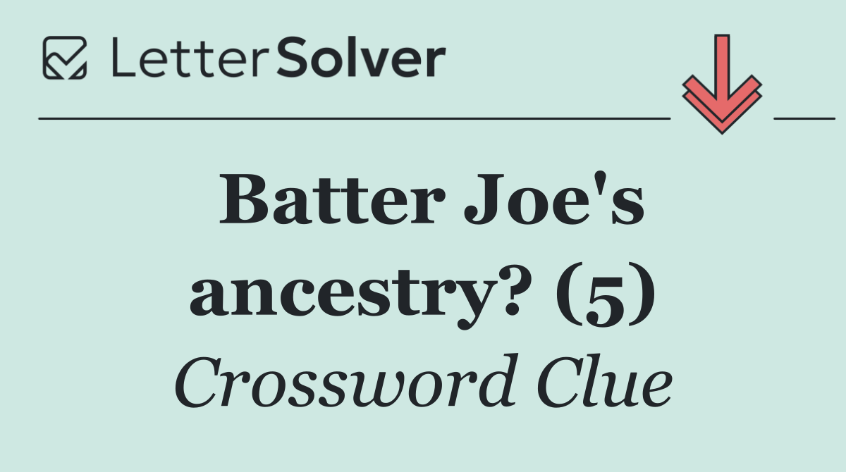 Batter Joe's ancestry? (5)