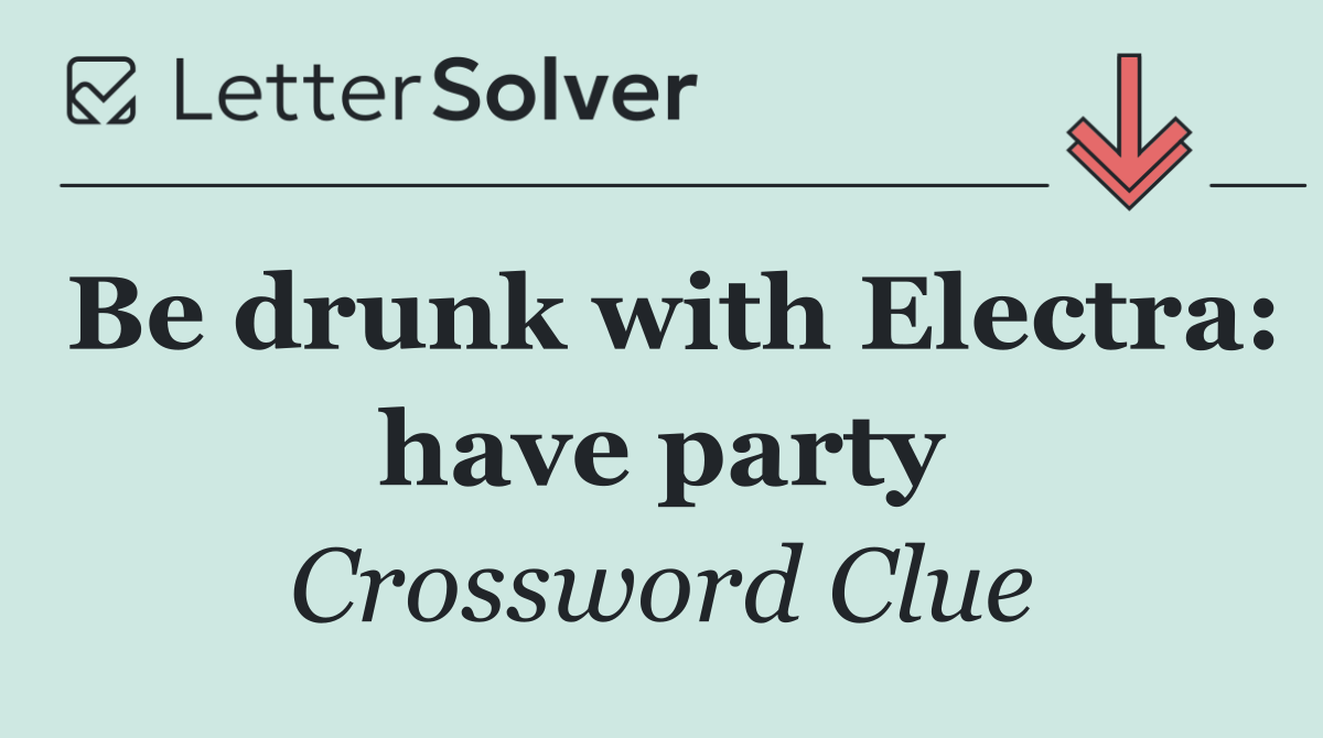 Be drunk with Electra: have party