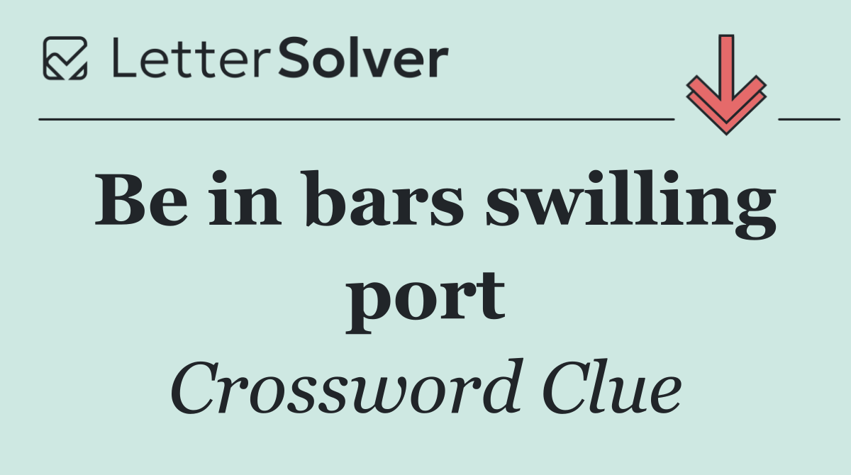 Be in bars swilling port