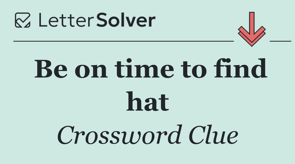 Be on time to find hat