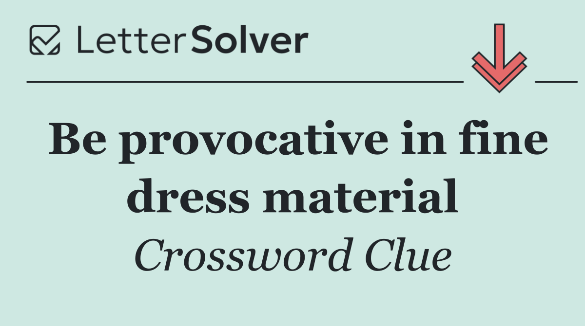 Be provocative in fine dress material