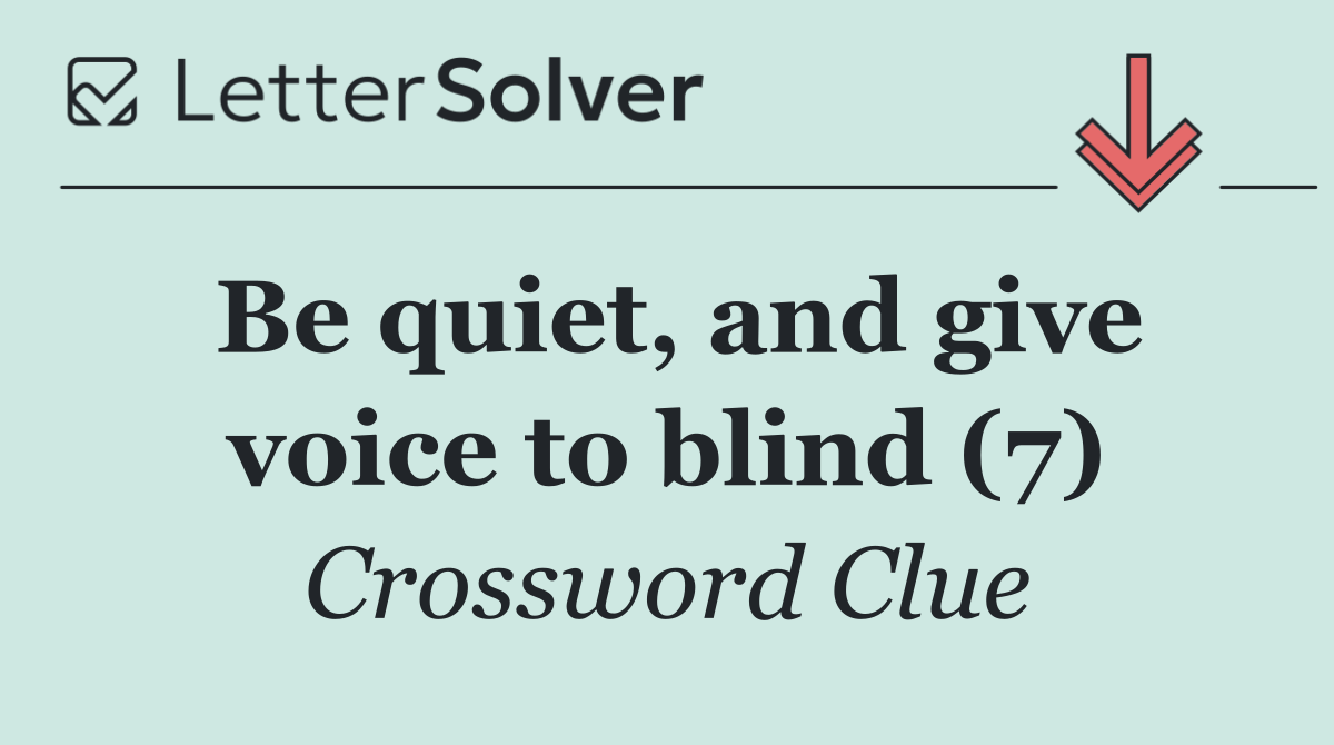 Be quiet, and give voice to blind (7)