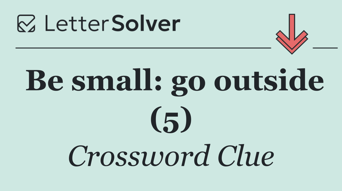 Be small: go outside (5)