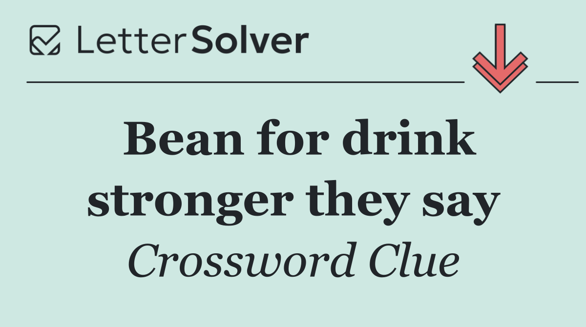Bean for drink stronger they say
