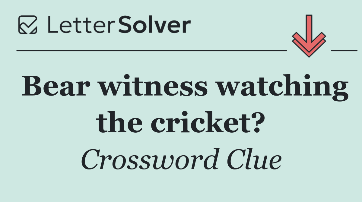 Bear witness watching the cricket?