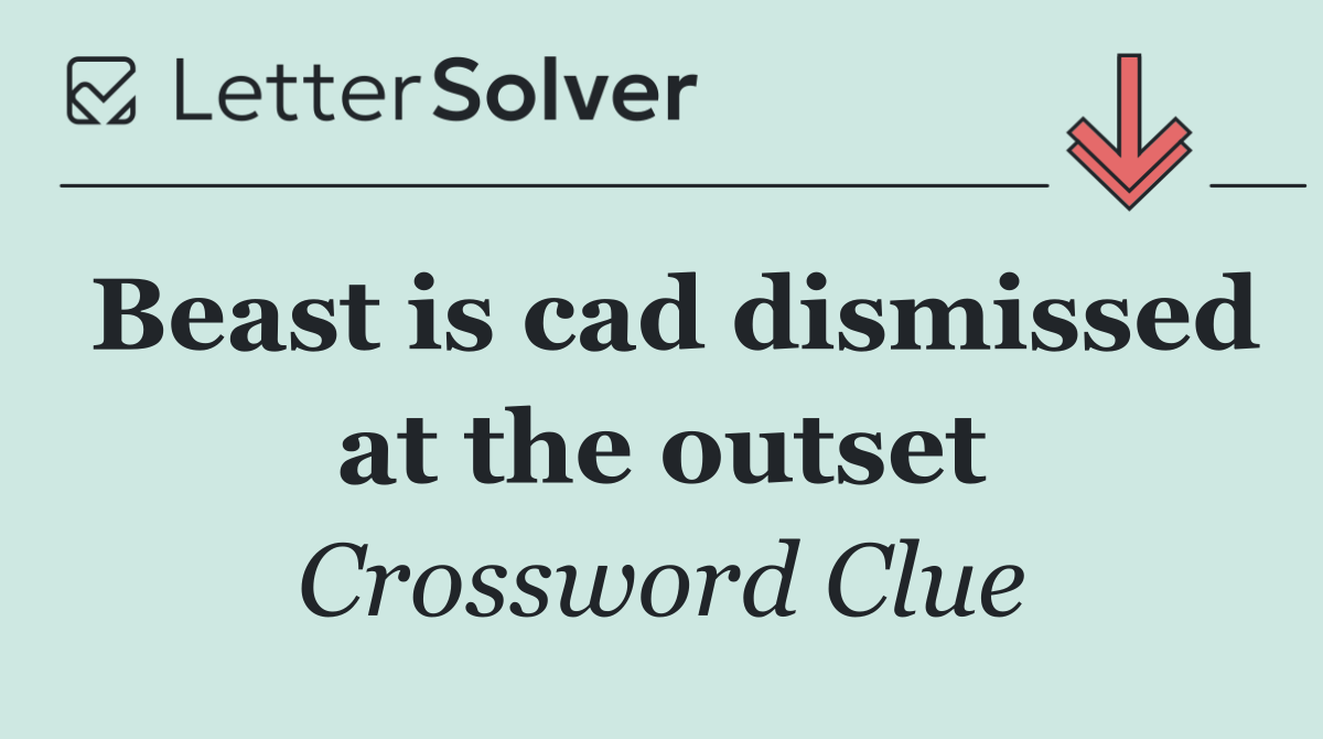 Beast is cad dismissed at the outset