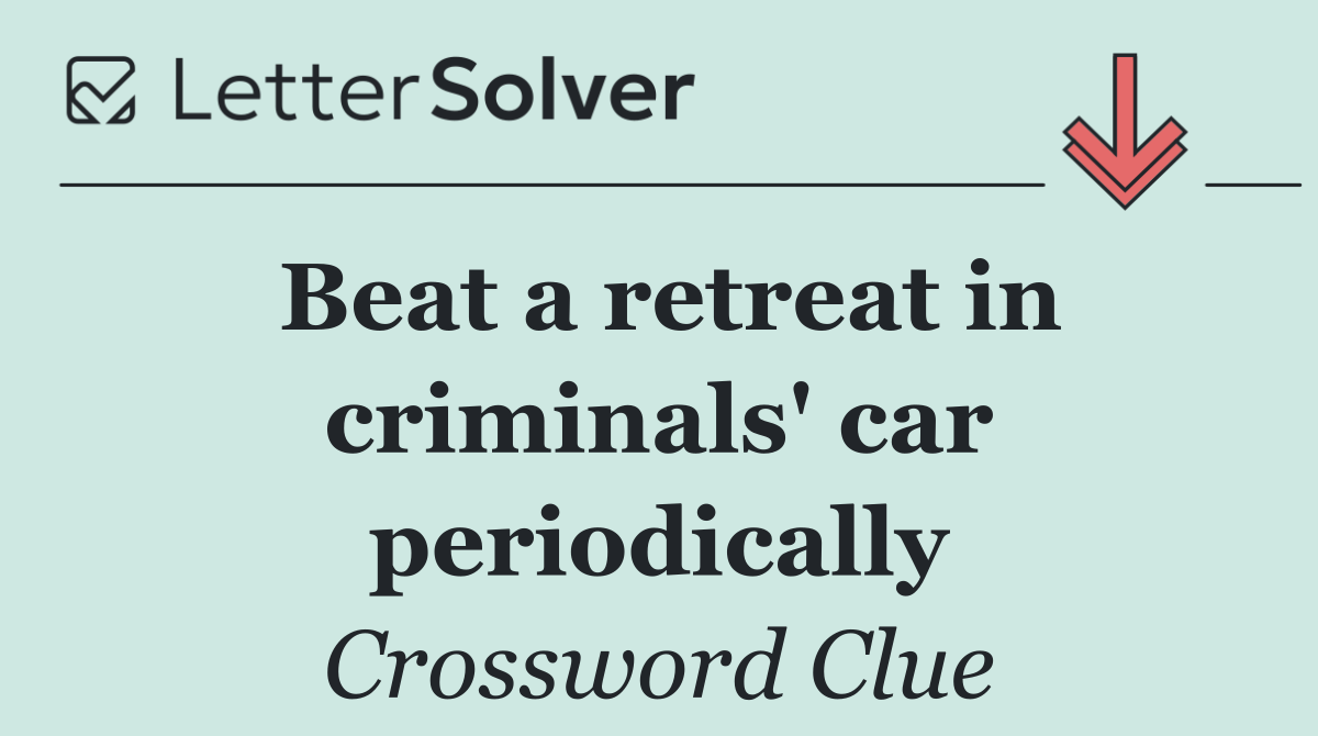 Beat a retreat in criminals' car periodically
