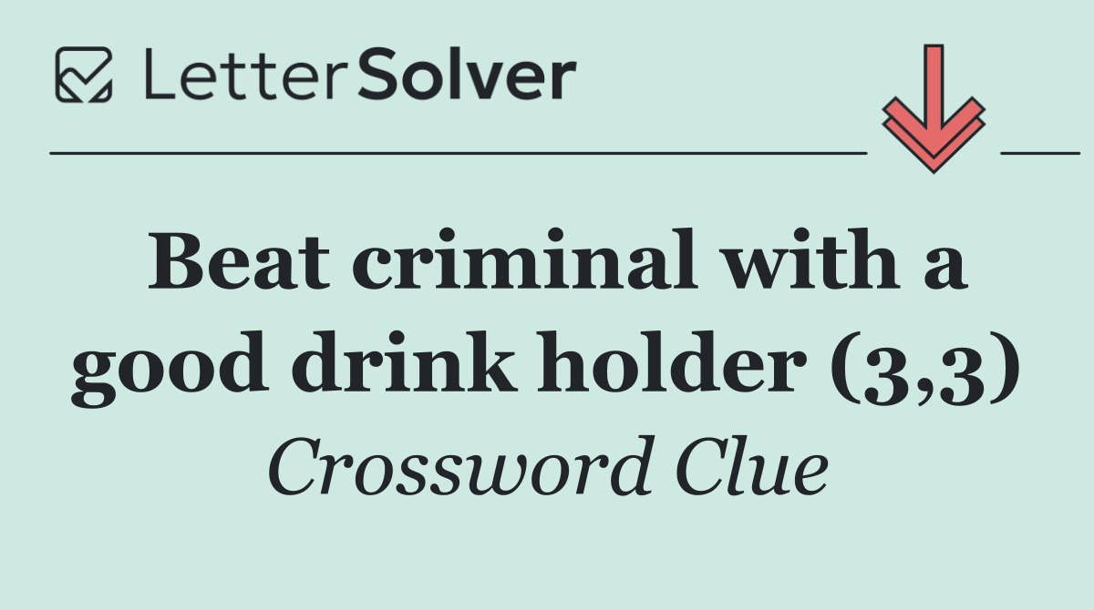 Beat criminal with a good drink holder (3,3)