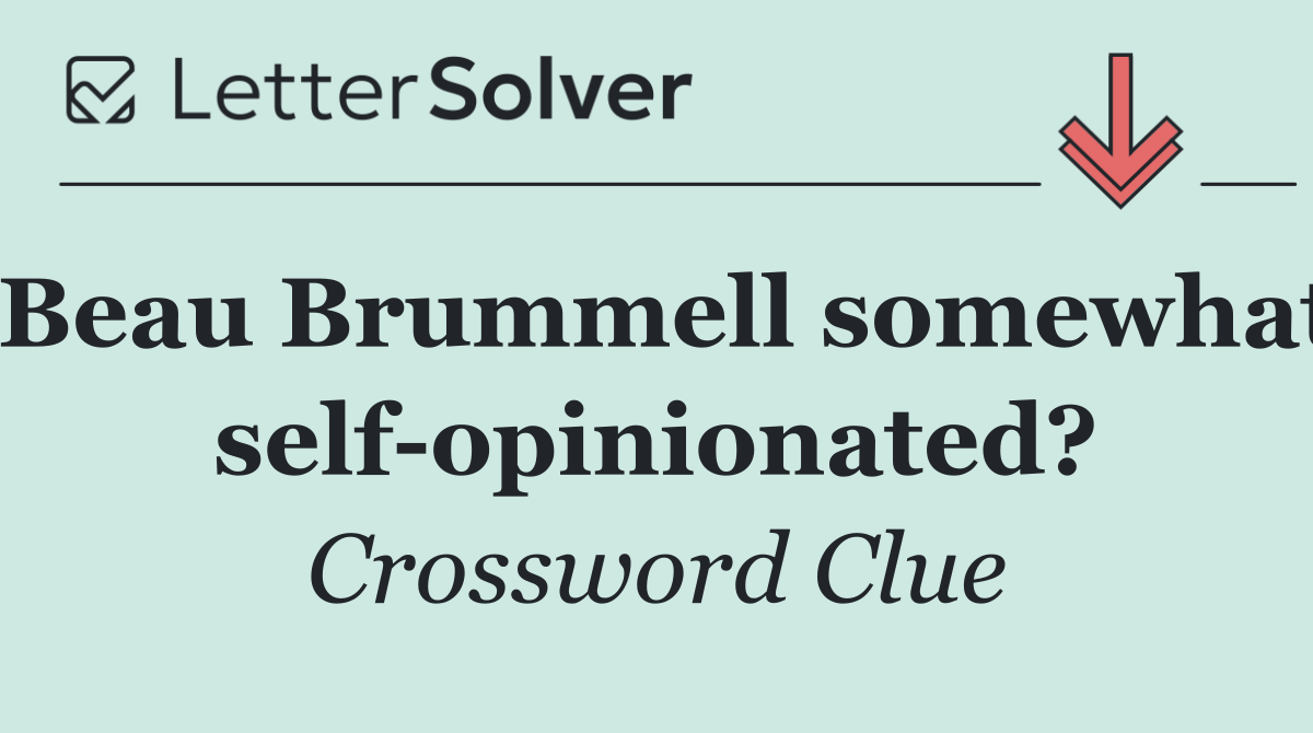 Beau Brummell somewhat self opinionated?