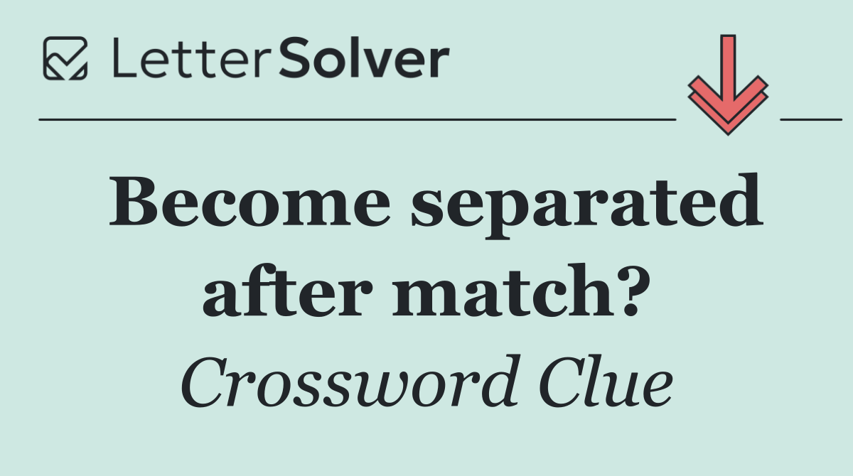 Become separated after match?