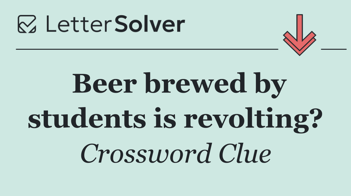 Beer brewed by students is revolting?