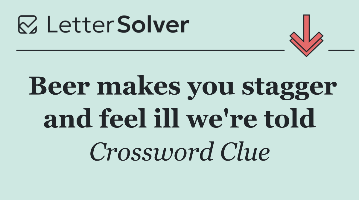 Beer makes you stagger and feel ill we're told