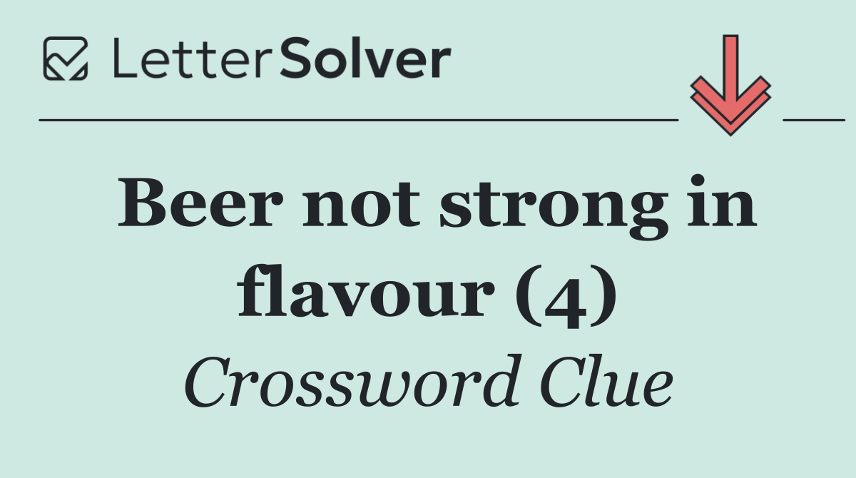 Beer not strong in flavour (4)