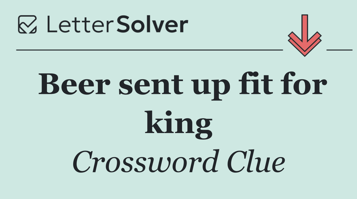 Beer sent up fit for king