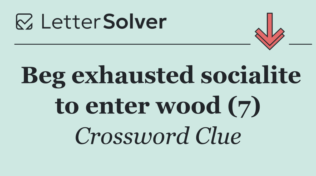 Beg exhausted socialite to enter wood (7)
